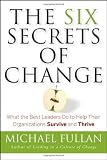 The Six Secrets of Change: What the Best Leaders Do to Help Their Organizations Survive and Thrive