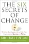 The Six Secrets of Change: What the Best Leaders Do to Help Their Organizations Survive and Thrive