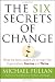The Six Secrets of Change: What the Best Leaders Do to Help Their Organizations Survive and Thrive