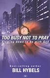 Too Busy Not to Pray: Slowing Down to Be With God : Including Questions for Reflection and Discussion