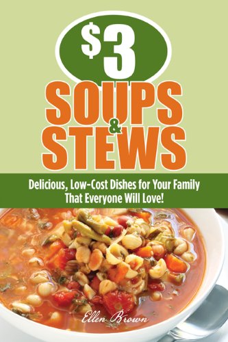  Soups and Stews: Delicious, Low-Cost Dishes for Your Family That Everyone Will Love!