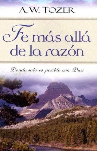 Fe mas alla de la razon: Faith Beyond Reason (Spanish Edition) under Tozer, A.W. in The Books Store