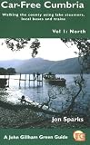 Car Free Cumbria: North v. 1: Walking the County Using Lake Steamers, Local Buses and Trains: North v. 1 (A John Gilham green guide)
