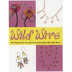Wild Wire: 60+ Projects for You and Your Home Made with Wild Wire (Jewelry Crafts)