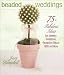 Beaded Weddings: 75+ Fabulous Ideas for Jewelry, Invitations, Reception Decor, Gifts and More by Jean Campbell