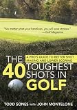 The 40 Toughest Shots in Golf: A Pro’s Guide to Better Shot Making and Lower Scoring Reviews