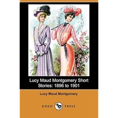 Lucy Maud Montgomery Short Stories: 1896 to 1901(dodo Press)