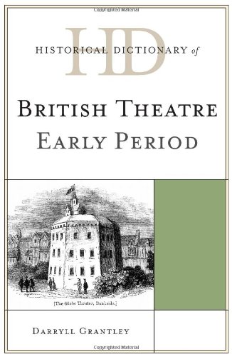 Historical Dictionary of British Theatre: Early Period (Historical Dictionaries of Literature and the Arts), by Darryll Grantley