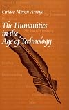The Humanities in the Age of Technology Ciriaco Moron Arroyo, Ciriaco Moron Arroyo