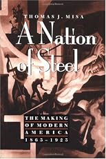 A Nation of Steel: The Making of Modern America, 1865-1925 (Johns Hopkins Studies in the History of Technology)