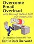 Overcome Email Overload with Microsoft Outlook 2000 and Outlook 2002: Get Through Your Electronic Mail Faster
