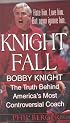 Knight Fall: Bobby Knight, The Truth Behind America's Most Controversial Coach: