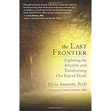 the last frontier exploring the afterlife and transforming our fear of death