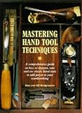 Mastering hand tool techniques : a comprehensive guide on how to sharpen, tune and use classic hand tools to add power to your woodworking
