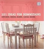 101 Ideas for Downstairs: Kitchen, Dining Rooms, Living Rooms