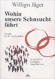 Wohin unsere Sehnsucht f�hrt: Mystik im 21. Jahrhundert. Ansprachen, Predigten, Inspirationen - Willigis J�ger