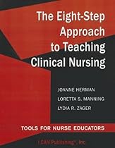 The Eight-Step Approach to Teaching Clinical Nursing: Tools for Nurse Educators