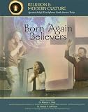 Born-again Believers: Evangelicals & Charismatics (Religion and Modern Culture: Spiritual Beliefs That Influence North America Today)