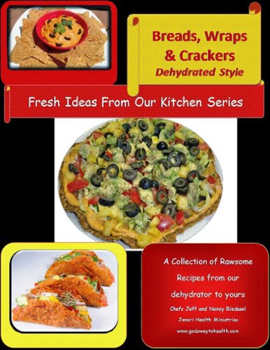 Breads, Wraps and Crackers, Dehydrated Style: A Collection  of Rawsome Recipes from Our Dehydrator to Yours (Fresh Ideas From Our Kitchen eBook Series 1)