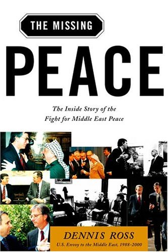 The Missing Peace: The Inside Story of the Fight for Middle East Peace, by Dennis Ross