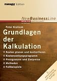 Grundlagen der Kalkulation. Kosten planen und kontrollieren - Kostensenkungsprogramm - Preisuntergrenzen und Zielpreise - Methoden - Fallbeispiele