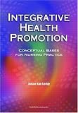 Integrative Health Promotion: Conceptual Bases for Nursing Practice Integrative Health Promotion: Conceptual Bases for Nursing Practice