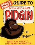 Grass Roots Guide to Papua New Guinea Pidgin