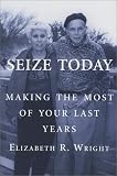 Seize Today: Making the Most of Your Last Years