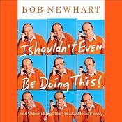 I Shouldn't Even Be Doing This!: and Other Things That Strike Me as Funny | [Bob Newhart]