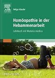 Homöopathie in der Hebammenarbeit: Lehrbuch mit Materia medica (German Edition)