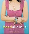 Beadalicious: 25 Fresh, Unforgettable Jewelry Projects for Beads Old and New