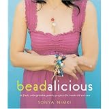 Beadalicious: 25 Fresh, Unforgettable Jewelry Projects for Beads Old and New