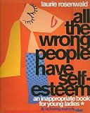 All the Wrong People Have Self-Esteem: An Inappropriate Book for Young Ladies Or, Frankly Anybody Else [ALL THE WRONG PEOPLE HAVE SELF]
