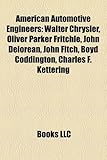 American Automotive Engineers: Walter Chrysler, Oliver Parker Fritchle, John Delorean, John Fitch, Boyd Coddington, Charles F. Kettering-