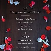 An Unquenchable Thirst: Following Mother Teresa in Search of Love, Service, and an Authentic Life | [Mary Johnson]