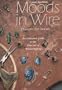 Moods in Wire : An Extended Guide to the Fine Art of Wirewrapping (2nd Ed)