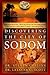 Discovering the City of Sodom: The Fascinating, True Account of the Discovery of the Old Testament's Most Infamous City