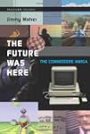 The Future Was Here: The Commodore Amiga