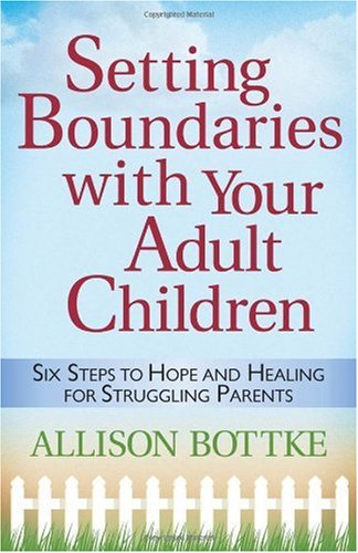 Setting Boundaries with Your Adult Children: Six Steps to Hope and Healing for Struggling Parents
