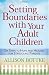 Setting Boundaries with Your Adult Children: Six Steps to Hope and Healing for Struggling Parents