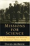 Missions for Science: U.S. Technology and Medicine in America`s Africa World