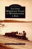 Upper Merrimack Valley To Winnipesaukee, NH By Rail (Images of America (Arcadia Publishing))
