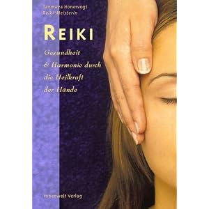 Reiki - Gesundheit und Harmonie durch die Heilkraft der H�nde
