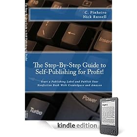 The Step-by-Step Guide to Self-Publishing for Profit! Start Your Own Home-Based Publishing Company and Publish Your Non-Fiction Book with CreateSpace and Amazon