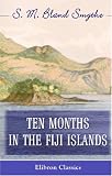Ten Months in the Fiji Islands: With an introduction and appendix by Colonel W. J. Smythe