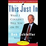 This Just In: What I Couldn't Tell You on TV | [Bob Schieffer]