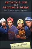 Antonio's Gun and Delfino's Dream: True Tales of Mexican Migration Sam Quinones