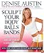 Sculpt Your Body with Balls and Bands : Shed Pounds and Get Firm in 12 Minutes a Day (With Your 3-Week Plan for Fast, Easy Weight Loss)
