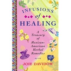 Infusions of Healing: A Treasury of Mexican-American Herbal Remedies