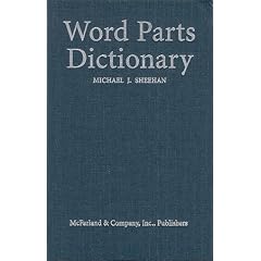Word Parts Dictionary: Standard and Reverse Listings of Prefixes, Suffixes, and Combining Forms